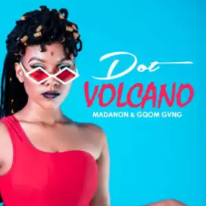 Dot - Volcano ft. Madanon & Gqom Gvng